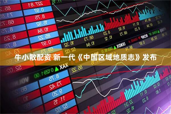 牛小散配资 新一代《中国区域地质志》发布